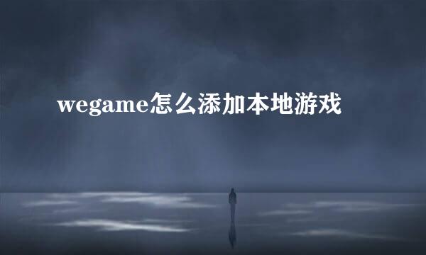 wegame怎么添加本地游戏