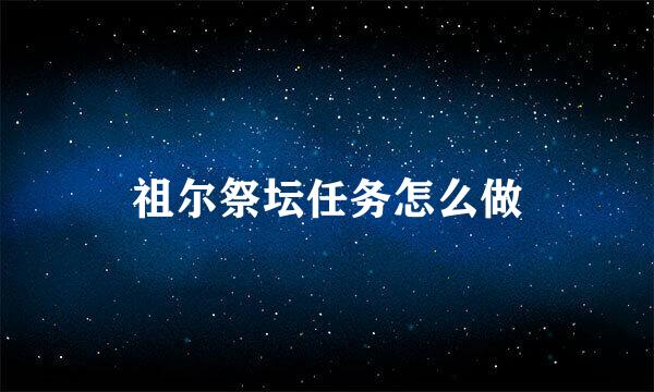 祖尔祭坛任务怎么做
