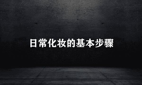 日常化妆的基本步骤