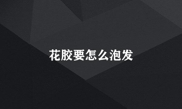 花胶要怎么泡发