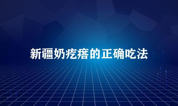 新疆奶疙瘩的正确吃法