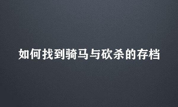 如何找到骑马与砍杀的存档