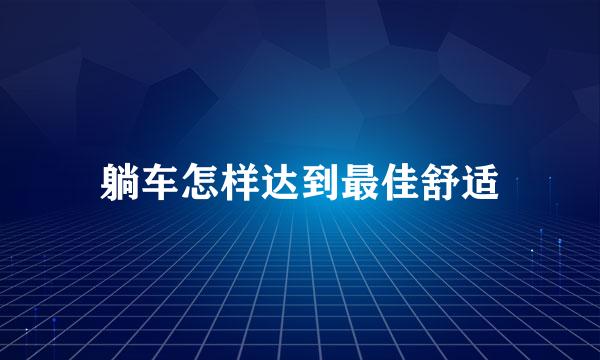 躺车怎样达到最佳舒适