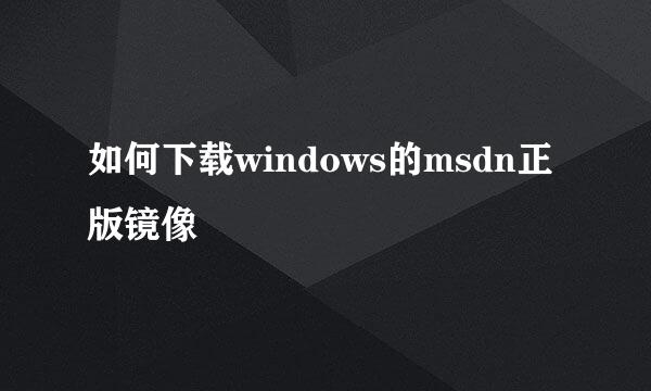 如何下载windows的msdn正版镜像
