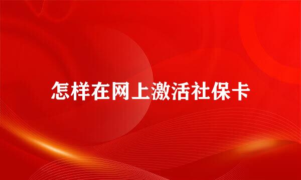 怎样在网上激活社保卡