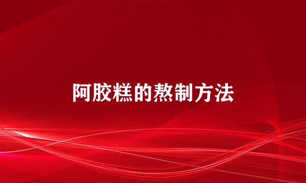 阿胶糕的熬制方法