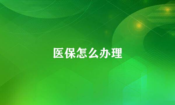 医保怎么办理