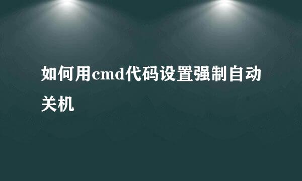 如何用cmd代码设置强制自动关机
