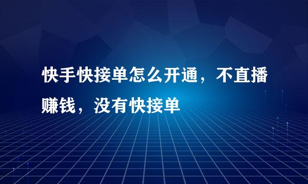 快手快接单怎么开通，不直播赚钱，没有快接单