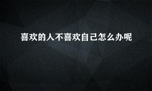 喜欢的人不喜欢自己怎么办呢