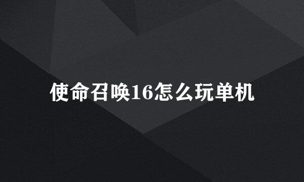 使命召唤16怎么玩单机