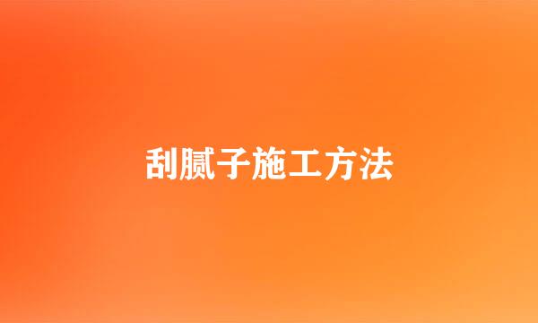 刮腻子施工方法