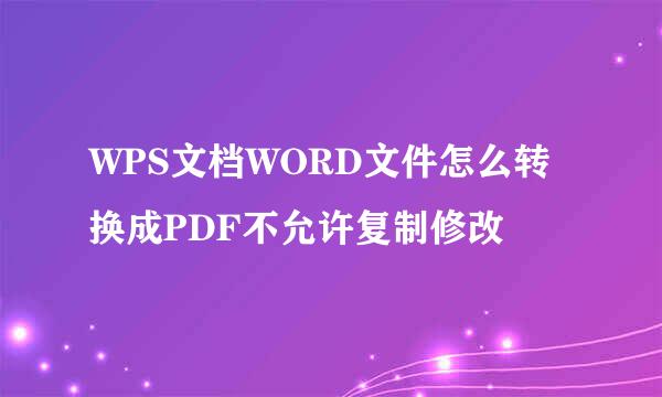WPS文档WORD文件怎么转换成PDF不允许复制修改