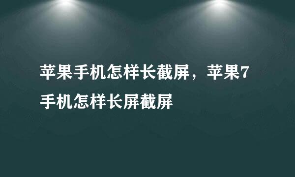 苹果手机怎样长截屏，苹果7手机怎样长屏截屏