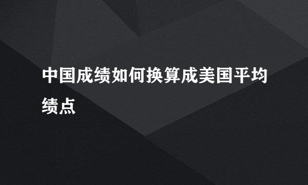 中国成绩如何换算成美国平均绩点