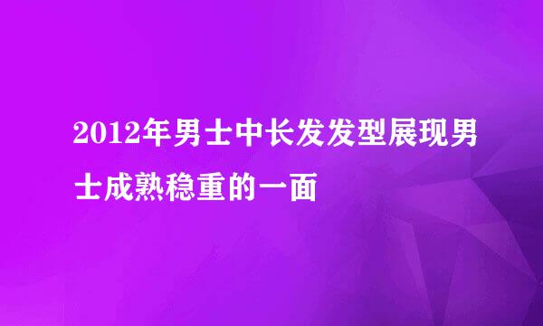 2012年男士中长发发型展现男士成熟稳重的一面