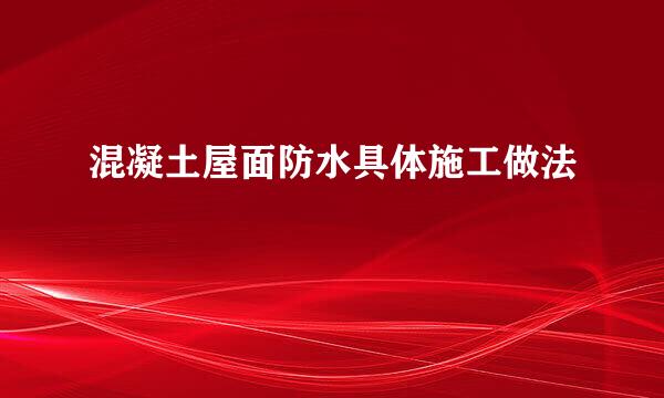 混凝土屋面防水具体施工做法