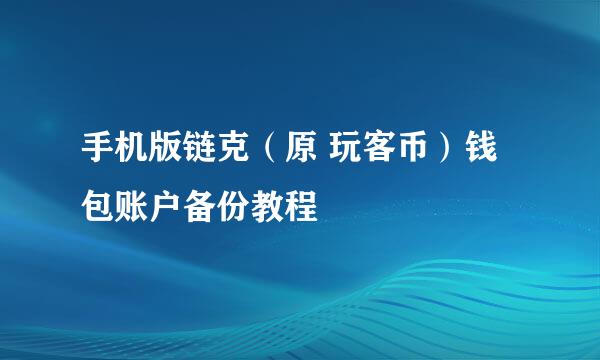 手机版链克（原 玩客币）钱包账户备份教程
