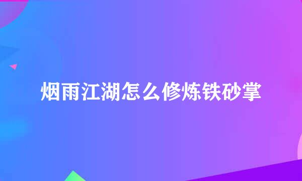 烟雨江湖怎么修炼铁砂掌