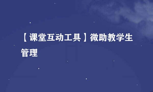 【课堂互动工具】微助教学生管理
