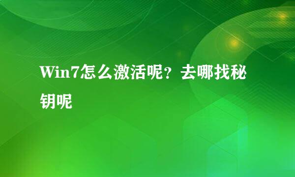 Win7怎么激活呢？去哪找秘钥呢