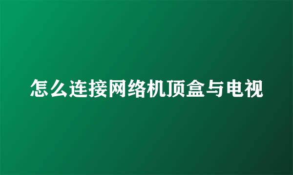 怎么连接网络机顶盒与电视