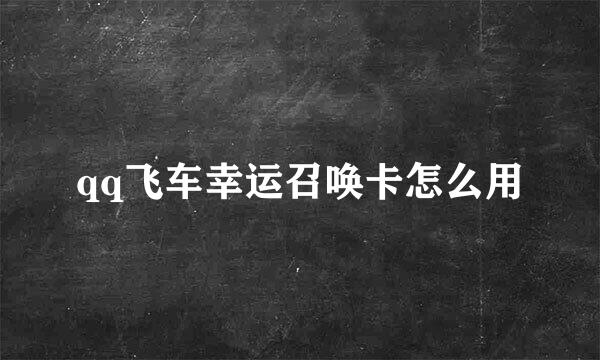 qq飞车幸运召唤卡怎么用