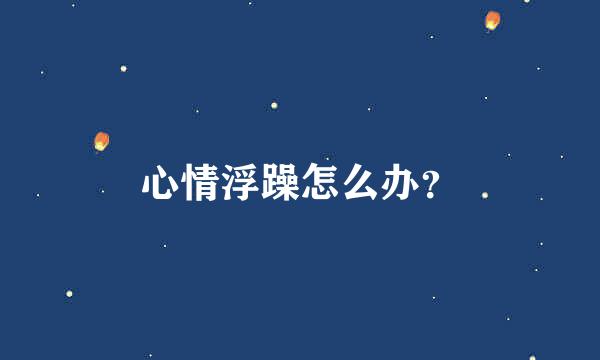 心情浮躁怎么办？