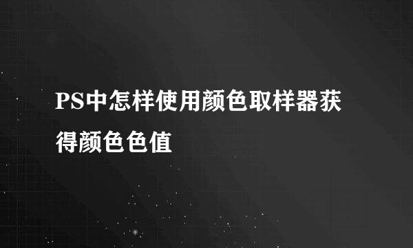 PS中怎样使用颜色取样器获得颜色色值