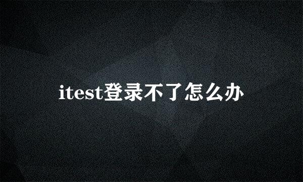 itest登录不了怎么办