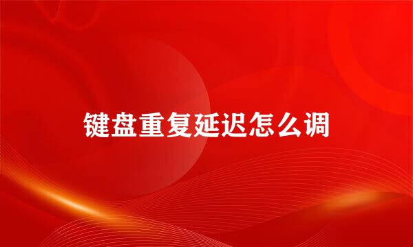 键盘重复延迟怎么调