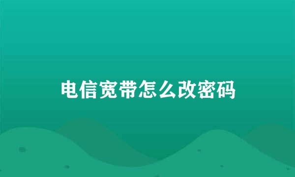 电信宽带怎么改密码
