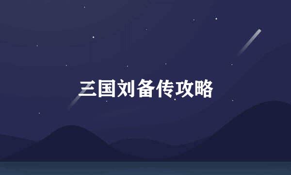 三国刘备传攻略
