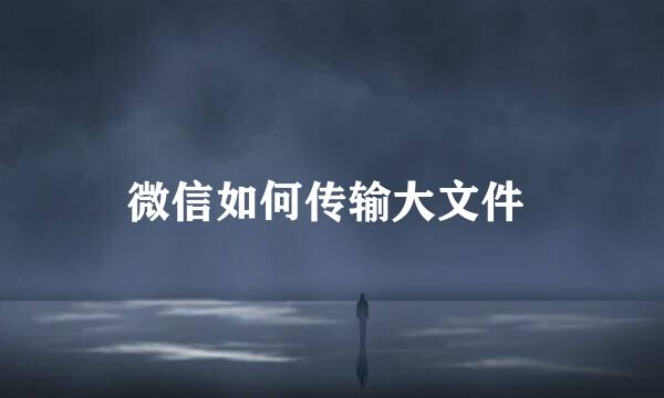 微信如何传输大文件 