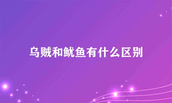 乌贼和鱿鱼有什么区别