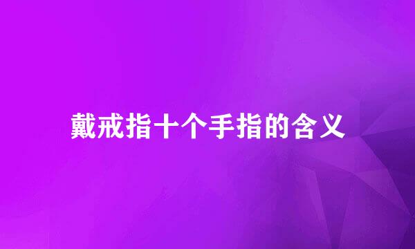 戴戒指十个手指的含义