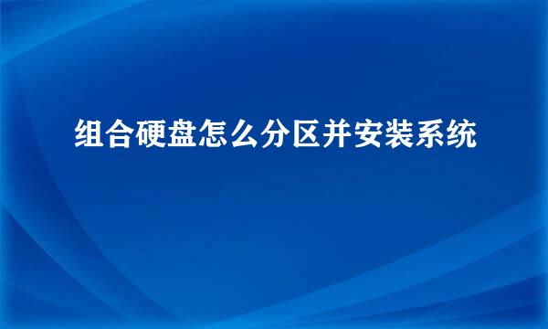 组合硬盘怎么分区并安装系统