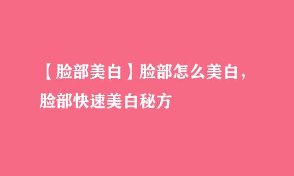 【脸部美白】脸部怎么美白，脸部快速美白秘方