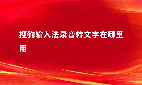 搜狗输入法录音转文字在哪里用