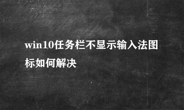 win10任务栏不显示输入法图标如何解决