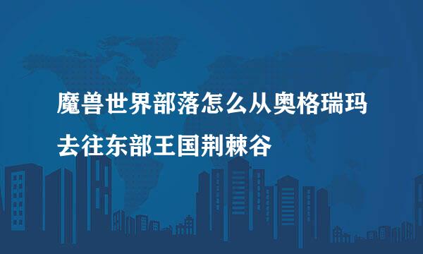 魔兽世界部落怎么从奥格瑞玛去往东部王国荆棘谷