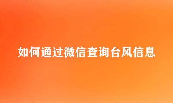 如何通过微信查询台风信息