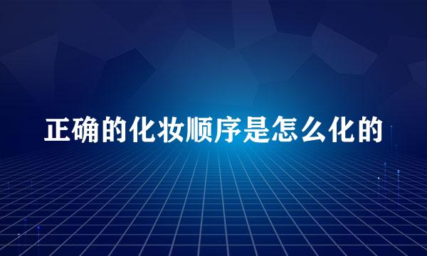 正确的化妆顺序是怎么化的