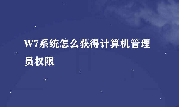 W7系统怎么获得计算机管理员权限