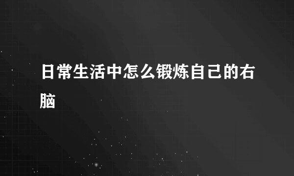 日常生活中怎么锻炼自己的右脑