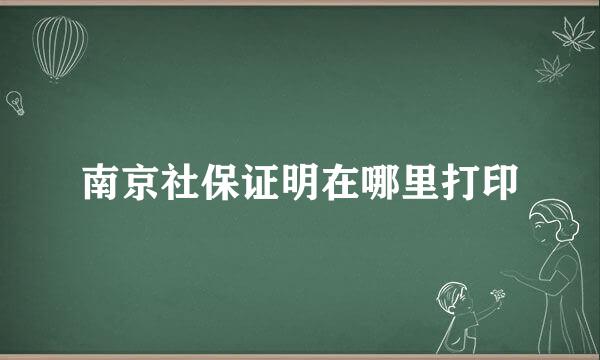 南京社保证明在哪里打印