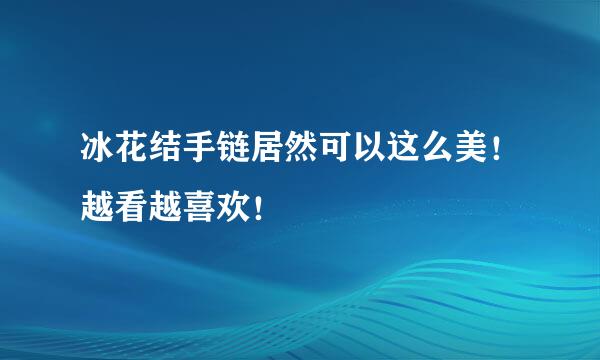 冰花结手链居然可以这么美！越看越喜欢！