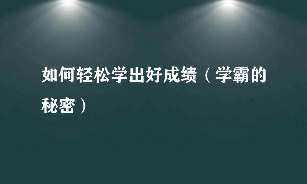 如何轻松学出好成绩（学霸的秘密）