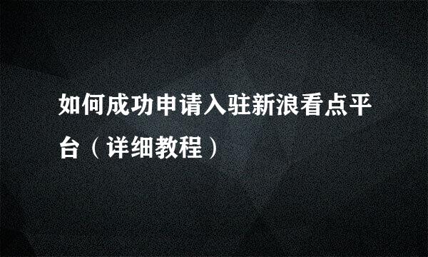 如何成功申请入驻新浪看点平台（详细教程）