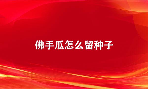 佛手瓜怎么留种子